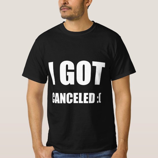 I got cancelled :( T-Shirt (Front)