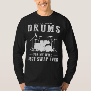 I Got Drums for My Wife - Best Swap Ever! Funny Te T-Shirt