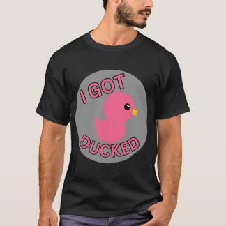 I Got Ducked Pink T-Shirt