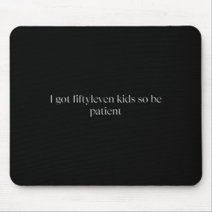 I Got Fiftyleven Kids So Be Patient Funny Kids Mom Mouse Pad