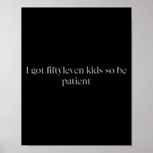 I Got Fiftyleven Kids So Be Patient Funny Kids Mom Poster