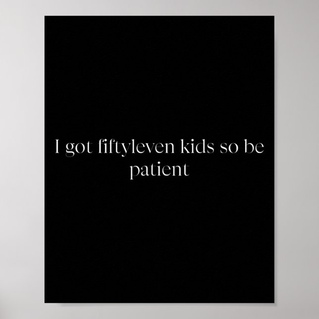 I Got Fiftyleven Kids So Be Patient Funny Kids Mom Poster (Front)