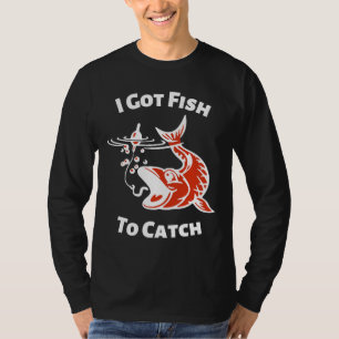 I Got Fish To Catch 809 T-Shirt