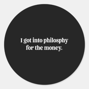 I Got Into Philosphy For The Money Funny Design Classic Round Sticker