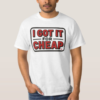 I Got It For Cheap  T-Shirt