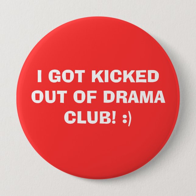 I GOT KICKED OUT OF DRAMA CLUB! :) 10 CM ROUND BADGE (Front)