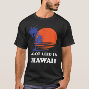 I Got Leid In Hawaii Retro 70s Throwback Surf Tee