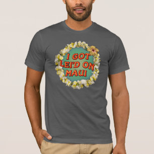 I got lei'd on Maui T-Shirt