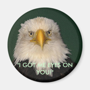 "I GOT ME EYES ON YOU!" Eagle Magnet