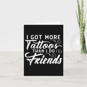 I Got More Tattoos Than I Do Friends Tattoo  Card