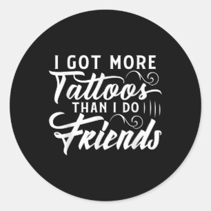 I Got More Tattoos Than I Do Friends Tattoo Classic Round Sticker