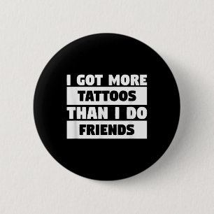 I Got More Tattoos Than I Do Friends Tattoo Lover 6 Cm Round Badge
