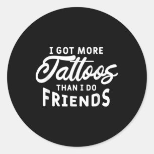 I Got More Tattoos Than I Do Friends Tattoo Lover Classic Round Sticker