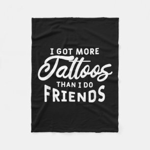 I Got More Tattoos Than I Do Friends Tattoo Lover Fleece Blanket