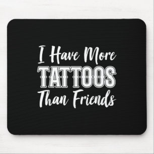 I Got More Tattoos Than I Do Friends Tattoo Lover Mouse Pad