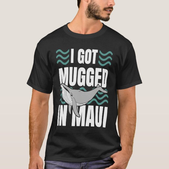 I Got Mugged In Maui Hawaii  Souvenir Whale Watchi T-Shirt (Front)