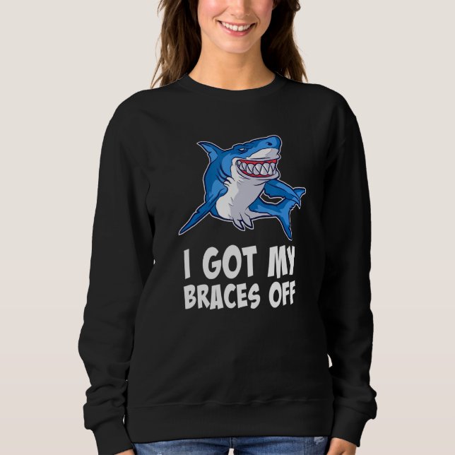 I Got My Braces Off - Teeth Dental Dentist Orthodo Sweatshirt (Front)