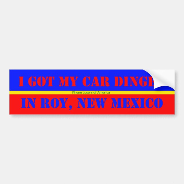 I Got My Car Dinged In Roy, New Mexico Bumper Sticker (Front)