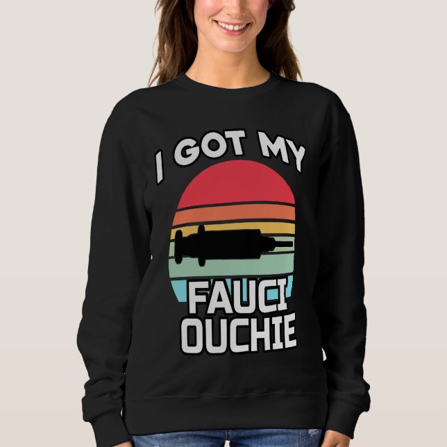 I Got My Fauci Ouchie   Dr Fauci  Pro Vaccine  1 Sweatshirt (Front)