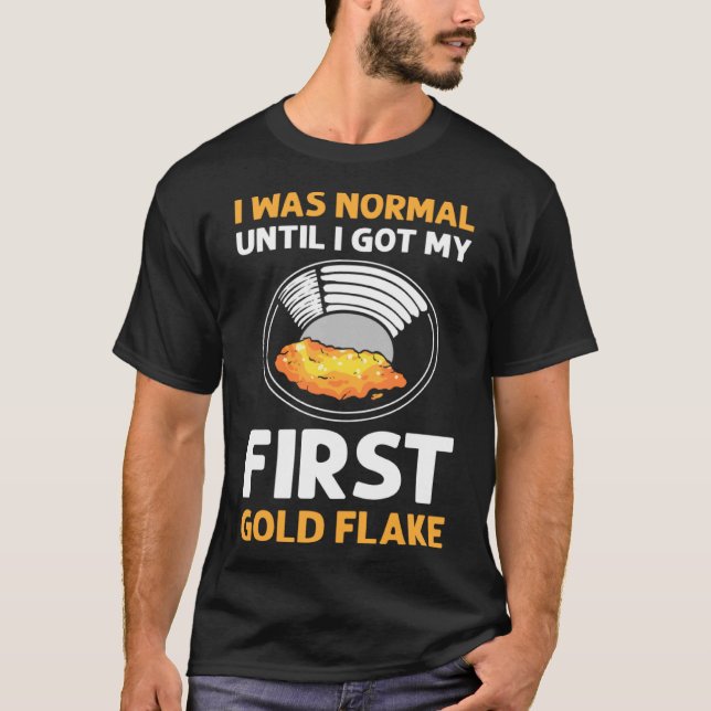 I Got My First Gold Flake Gold Panning Gold Prospe T-Shirt (Front)