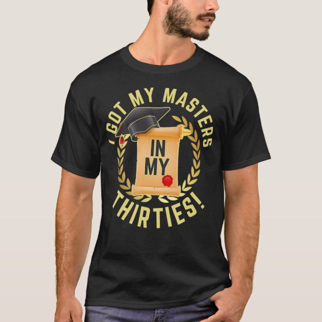 I Got My Masters In My Thirties For Masters Degree T-Shirt (Front)