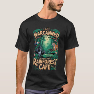 I Got Narcanned at The World Famous Rainforest Caf T-Shirt