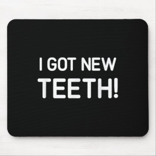 I Got New Teeth, Funny, Jokes, Sarcastic Mouse Pad