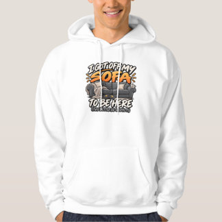 I got off my sofa to be here hoodie