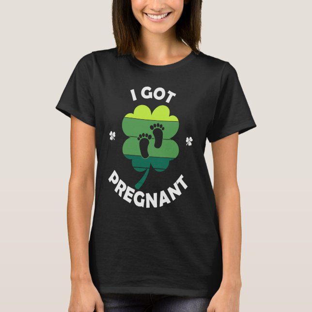 I Got PRegnant St Patricku2019s Day Irish Baby T-Shirt (Front)