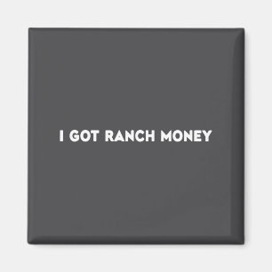 I Got Ranch Money Humor Quote Funny Saying Men Wom Magnet