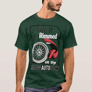 I Got Rimmed At The Chicago Auto Show T-Shirt