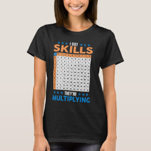 I Got Skill Theyre Multiplying Math Class Back To T-Shirt