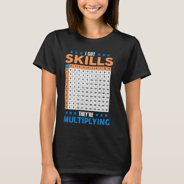 I Got Skill Theyre Multiplying Math Class Back To  T-Shirt (Front)