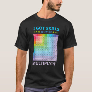 I Got Skills They re Multiplying Funny Math Teache T-Shirt