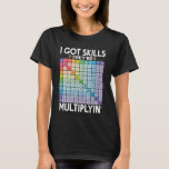 I Got Skills They're Multiplying Funny Math Teache T-Shirt<br><div class="desc">I Got Skills They're Multiplying Funny Math Teacher Students</div>