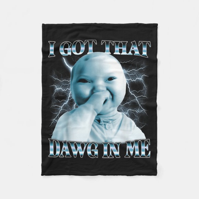 I Got That Dawg In Me Ai Baby Meme Funny Viral Mem Fleece Blanket (Front)