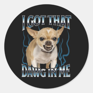 I Got That Dawg In Me Funny Chihuahua Classic Round Sticker