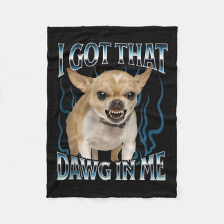 I Got That Dawg In Me Funny Chihuahua Fleece Blanket