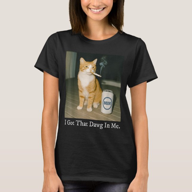 I Got That Dawg In Me Funny Cigarette Cat Smoking  T-Shirt (Front)