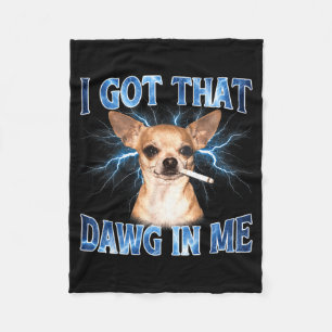 I Got that Dawg in Me Funny Dog Chihuahua Lovers Fleece Blanket