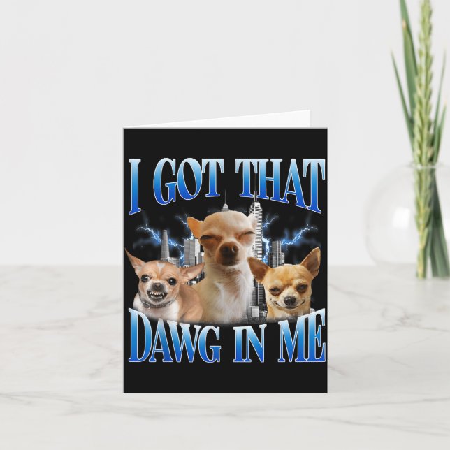 I Got That Dawg In Me Funny Dog Chihuahua Lovers M Card (Front)