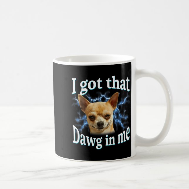 I Got That Dawg In Me Funny Dog Chihuahua Lovers M Coffee Mug (Right)