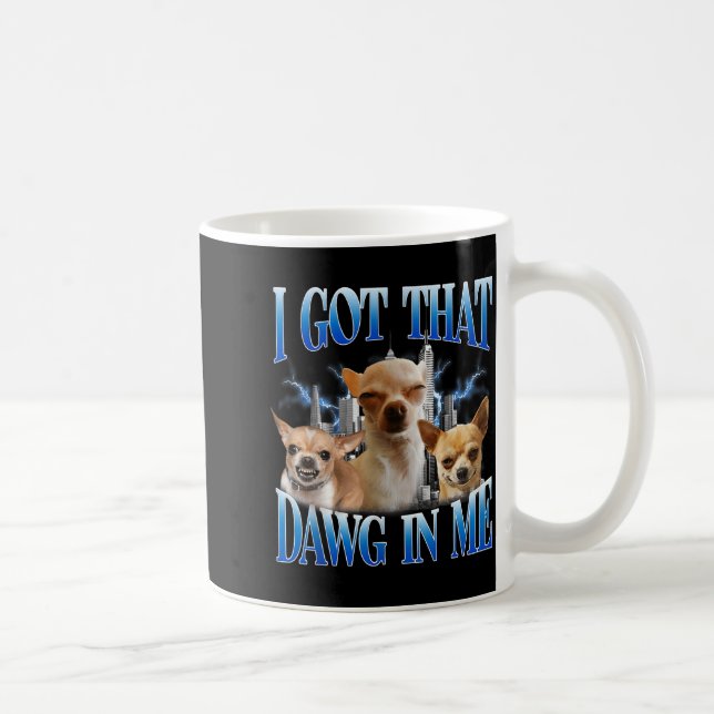 I Got That Dawg In Me Funny Dog Chihuahua Lovers M Coffee Mug (Right)