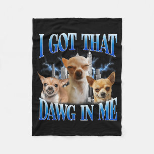 I Got That Dawg In Me Funny Dog Chihuahua Lovers M Fleece Blanket