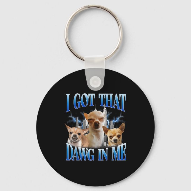 I Got That Dawg In Me Funny Dog Chihuahua Lovers M Key Ring (Front)