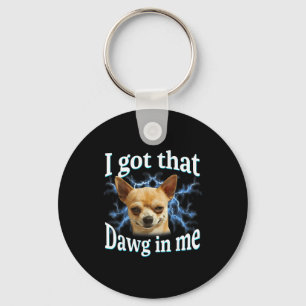 I Got That Dawg In Me Funny Dog Chihuahua Lovers M Key Ring