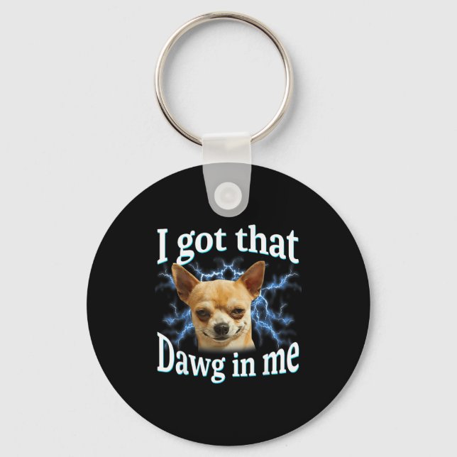 I Got That Dawg In Me Funny Dog Chihuahua Lovers M Key Ring (Front)