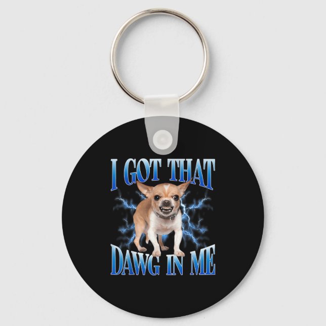 I Got That Dawg In Me Funny Dog Chihuahua Lovers M Key Ring (Front)