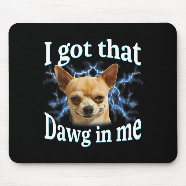 I Got That Dawg In Me Funny Dog Chihuahua Lovers M Mouse Pad (Front)