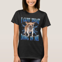 I Got That Dawg In Me Funny Dog Chihuahua Lovers M